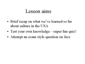 Lesson aims Brief recap on what weve learned