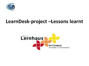 Learn Deskproject Lessons learnt Presentation layout Use of