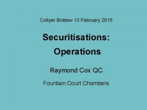 Collyer Bristow 13 February 2015 Securitisations Operations Raymond