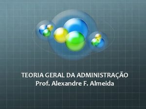 TEORIA GERAL DA ADMINISTRAO Prof Alexandre F Almeida