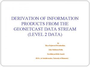 DERIVATION OF INFORMATION PRODUCTS FROM THE GEONETCAST DATA