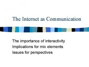 The Internet as Communication The importance of interactivity