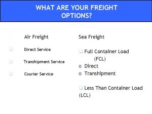WHAT ARE YOUR FREIGHT OPTIONS Air Freight Sea
