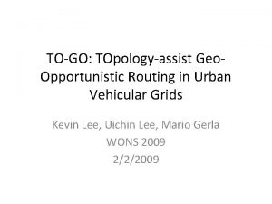 TOGO TOpologyassist Geo Opportunistic Routing in Urban Vehicular