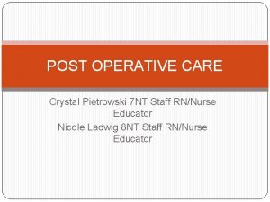 POST OPERATIVE CARE Crystal Pietrowski 7 NT Staff