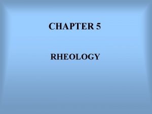 CHAPTER 5 RHEOLOGY Introduction Rheology is the study