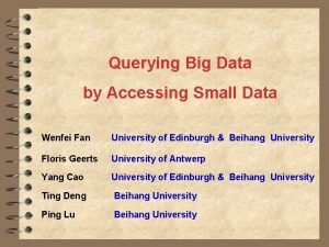 Querying Big Data by Accessing Small Data Wenfei