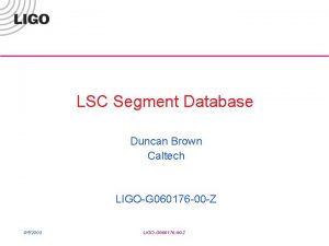 LSC Segment Database Duncan Brown Caltech LIGOG 060176