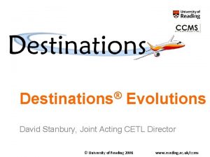 Destinations Evolutions David Stanbury Joint Acting CETL Director