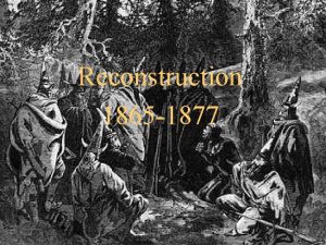 Reconstruction 1865 1877 A Issues of Reconstruction 1