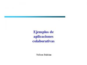 Ejemplos de aplicaciones colaborativas Nelson Baloian Principles for