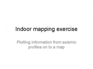 Indoor mapping exercise Plotting information from seismic profiles