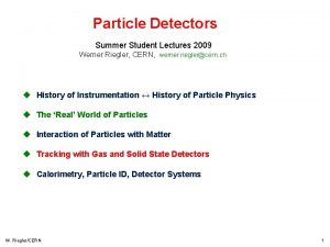 Particle Detectors Summer Student Lectures 2009 Werner Riegler
