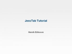 Jess Tab Tutorial Henrik Eriksson Outline 1 Introduction