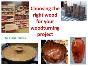 By George Freeman Choosing the right wood for