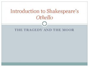 Introduction to Shakespeares Othello TH E TRAGE DY