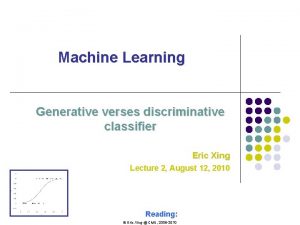 Machine Learning Generative verses discriminative classifier Eric Xing