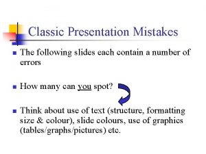 Classic Presentation Mistakes n n n The following