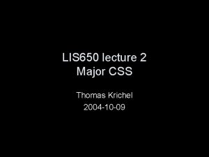 LIS 650 lecture 2 Major CSS Thomas Krichel