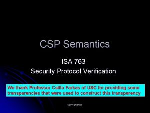 CSP Semantics ISA 763 Security Protocol Verification We