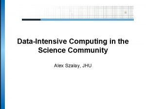 DataIntensive Computing in the Science Community Alex Szalay