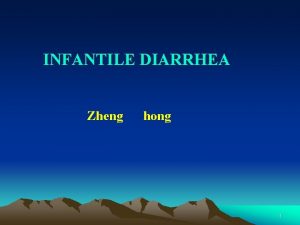 INFANTILE DIARRHEA Zheng hong 1 General Introduction Diarrheal