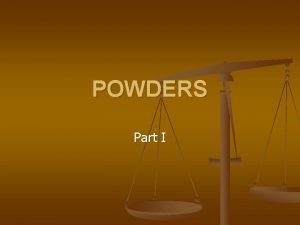 POWDERS Part I POWDERS are solid dosage forms