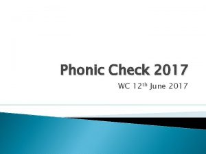 Phonic Check 2017 WC 12 th June 2017