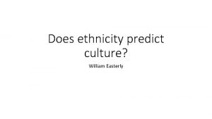 Does ethnicity predict culture William Easterly Ethnicity and