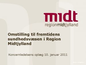 Omstilling til fremtidens sundhedsvsen i Region Midtjylland Koncernledelsens