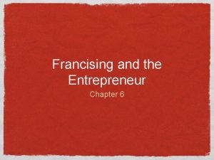 Francising and the Entrepreneur Chapter 6 Franchising A