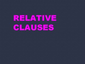 RELATIVE CLAUSES DEFINING RELATIVE CLAUSE We use defining
