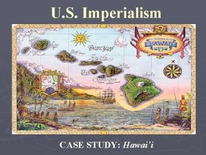 U S Imperialism CASE STUDY Hawaii Indigenous Hawaiian