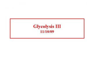 Glycolysis III 111009 The metabolic fate of pyruvate