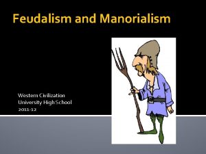 Feudalism and Manorialism Western Civilization University High School