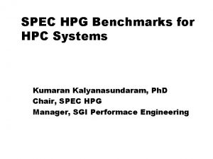SPEC HPG Benchmarks for HPC Systems Kumaran Kalyanasundaram