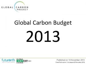 Global Carbon Budget 2013 Published on 19 November