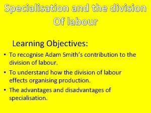 Specialisation and the division Of labour Learning Objectives