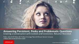 Answering Persistent Pesky and Problematic Questions Creating a