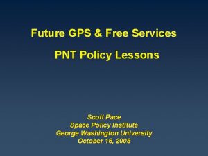 Future GPS Free Services PNT Policy Lessons Scott