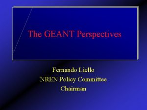 The GEANT Perspectives Fernando Liello NREN Policy Committee