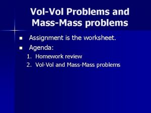 VolVol Problems and MassMass problems n n Assignment