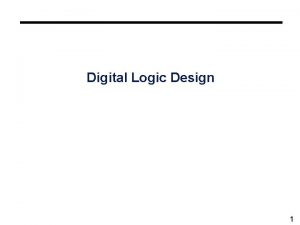 Digital Logic Design 1 Digital Logic Design Digital