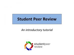 Student Peer Review An introductory tutorial The peer