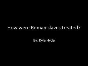 How were roman slaves treated