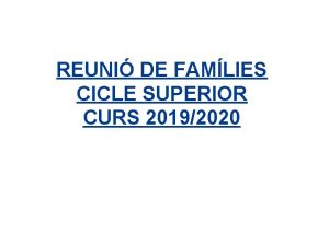 REUNI DE FAMLIES CICLE SUPERIOR CURS 20192020 CALENDARI