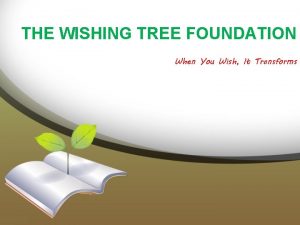 THE WISHING TREE FOUNDATION When You Wish It