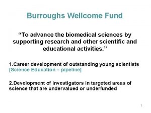 Burroughs Wellcome Fund To advance the biomedical sciences