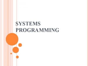 SYSTEMS PROGRAMMING SYSTEMS PROGRAMMING System calls is a