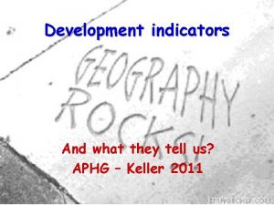 Development indicators And what they tell us APHG